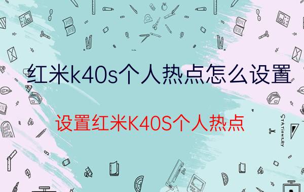 红米k40s个人热点怎么设置 设置红米K40S个人热点